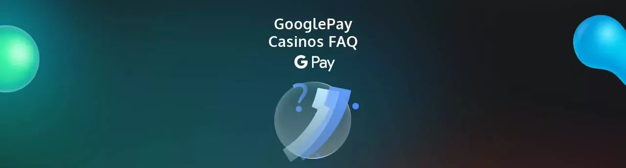 GooglePay Casinos FAQ