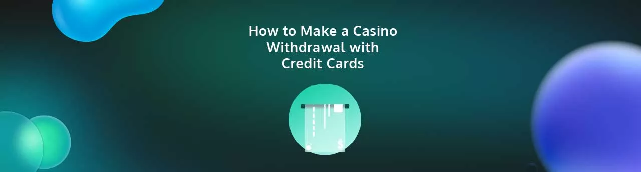 How to make a casino withdrawal with Credit Cards