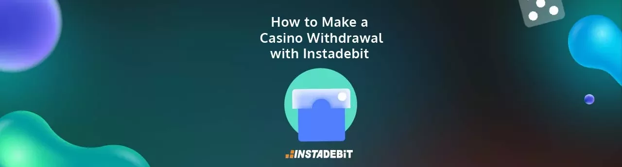 How to Make a Casino Withdrawal with Instadebit