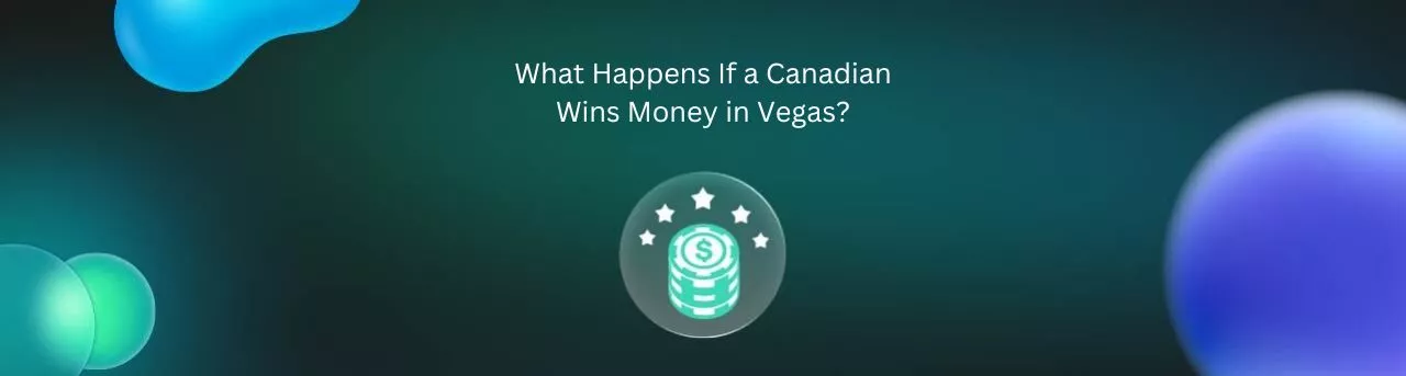 What Happens If a Canadian Wins Money in Vegas