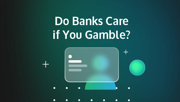 do banks care if you gamble?