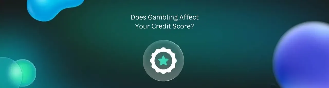 Does Gambling Affect Your Credit Score