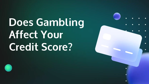 does gambling affect your credit score?