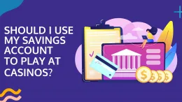 Should I Use My Savings Account to Play at Casinos
