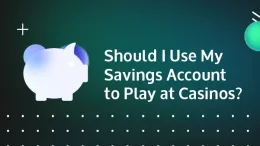 should i use my savings account to play at a casino