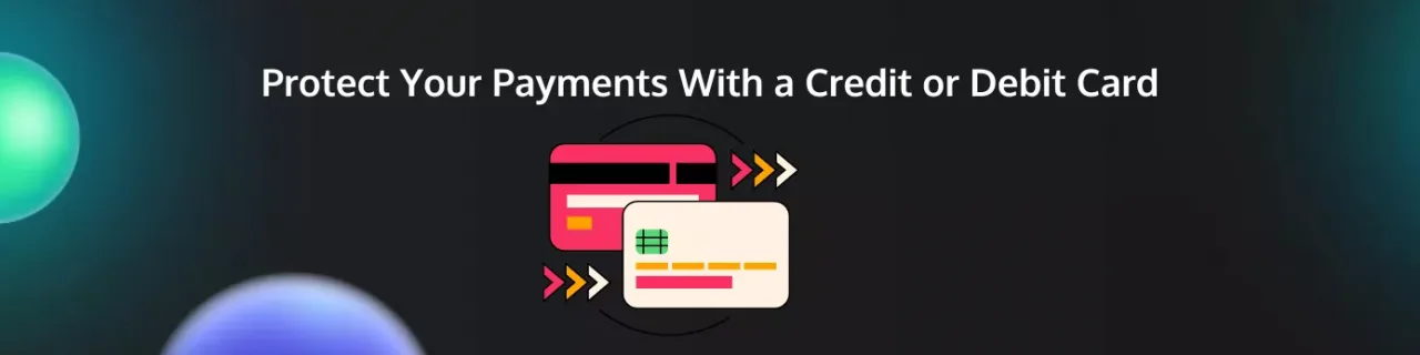 Protect Your Payments With a Credit or Debit Card