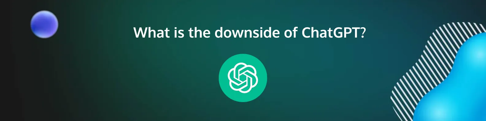 What is the downside of ChatGPT