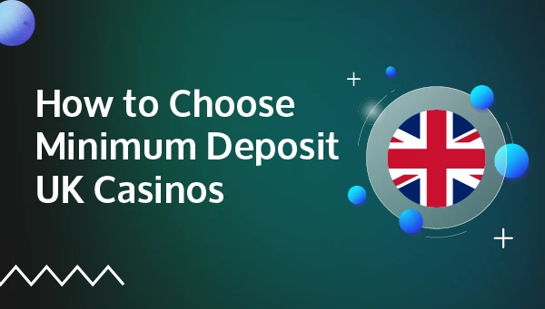 how to choose minimum deposit uk casinos?