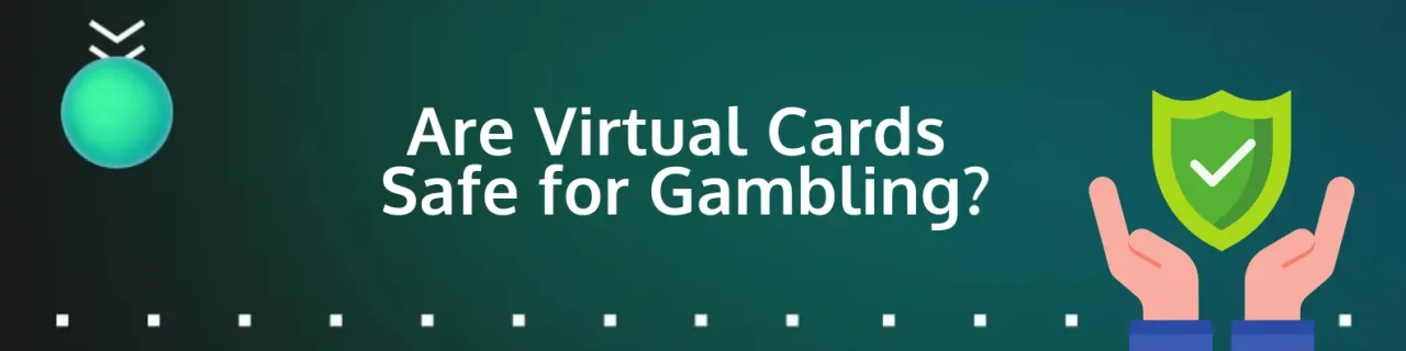Are virtual cards safe for gambling?