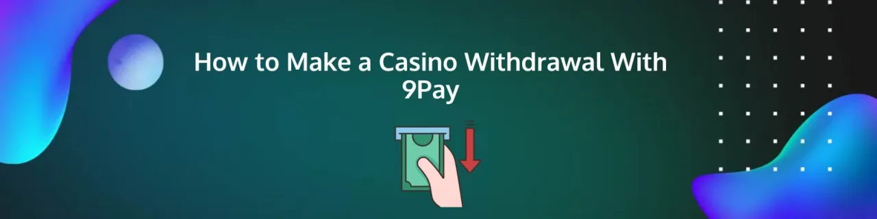 How to Make a Casino Withdrawal With 9Pay