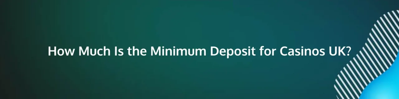 How Much Is the Minimum Deposit for Casinos UK