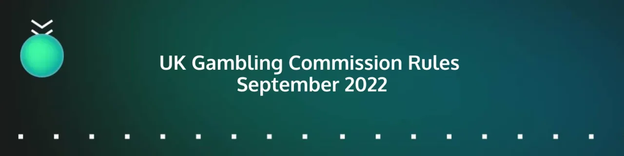 UK Gambling Commission’s Added Rules as of September 2022