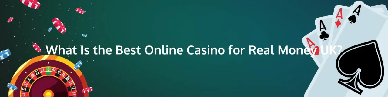 What Is the Best Online Casino for Real Money UK